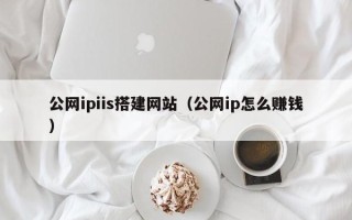 郯城公网ipiis搭建网站（公网ip怎么赚钱）