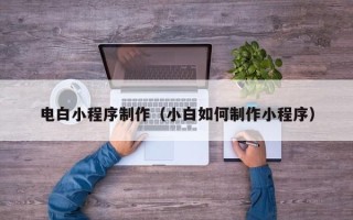 郯城电白小程序制作（小白如何制作小程序）