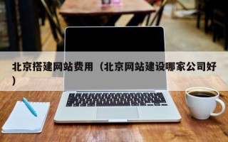 郯城北京搭建网站费用（北京网站建设哪家公司好）